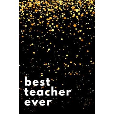 Imagem de Best Teacher Ever: Black and Gold Glitter Cover Design/Teacher Gift Glitter/Small 6x9 Lined Journal Notebook To Write In/Perfect for Teacher Appreciation Day/Cute Card Alternative
