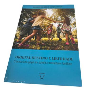 Imagem de Origem, Destino e Liberdade - O Inconsciente Grupal em Sistemas e Constelações Familiares - Jakob Robert Schneider