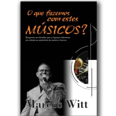 Imagem de Livro O Que Fazemos Com Estes Musicos? Principios Da Adoraçao, Marcos Witt - W4 Editora