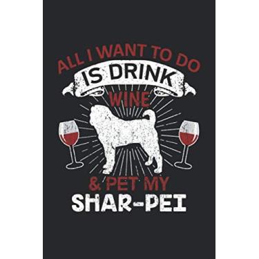 Imagem de All I Want To Do Is Drink Wine And Pet My Shar-Pei: 6" x 9" Blank - Notebook - Memo Book - Paperback - Journal - Diary - A funny gift for a dog owner ... family to show how mutch there love there pet