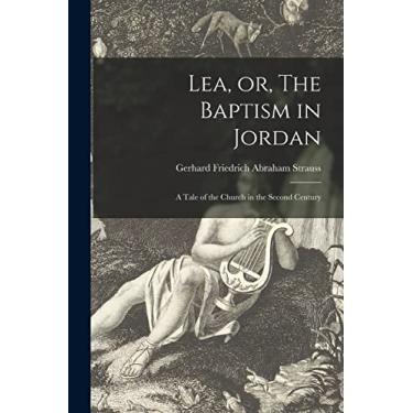 Imagem de Lea, or, The Baptism in Jordan: a Tale of the Church in the Second Century