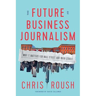 Imagem de The Future of Business Journalism: Why It Matters for Wall Street and Main Street