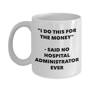 Imagem de Caneca "I Do This for the Money" - Said No Hospital Administrator Ever - Caneca de café de cacau quente divertido - de Natal e aniversário