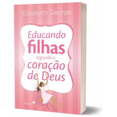 Imagem de Educando filhas segundo o coração de Deus, de George, Elizabeth. Editora Hagnos Ltda, capa mole em português, 2014
