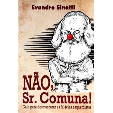Imagem de Nao, Sr. Comuna - Desmascarando Fal. Esquerdistas - SINOTTI EDITORA, S