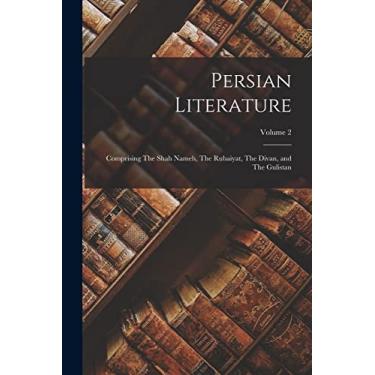 Imagem de Persian Literature: Comprising The Shah Nameh, The Rubaiyat, The Divan, and The Gulistan; Volume 2