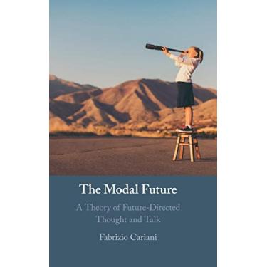 Imagem de The Modal Future: A Theory of Future-Directed Thought and Talk