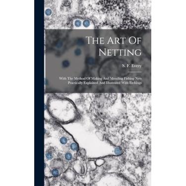 Imagem de The Art Of Netting: With The Method Of Making And Mending Fishing Nets Practically Explained And Illustrated With Etchings