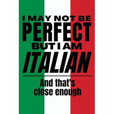 Imagem de I May Not Be Perfect But I Am Italian And That’s Close Enough: Notebook Italian Heritage Family Roots Italy Gift For Boyfriend Husband Girlfriend Wife ... Boss Green White Red Patriotic Proud