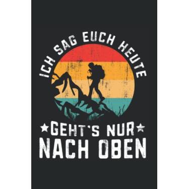 Imagem de Ich sag Euch heute geht’s nur nach Oben: Wandern Notizbuch super Notizblock für Wanderer und Naturmenschen die Wandern oder Fernwandern im Wald. Ideal ... Notizen und Aufzeichnungen als Geschenk