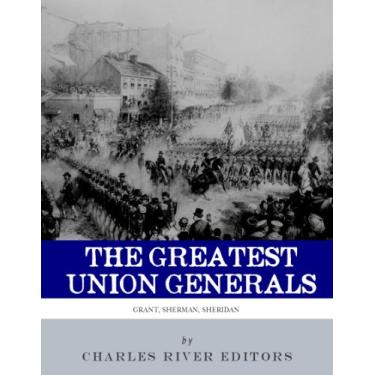 Imagem de The Greatest Union Generals: The Lives and Legacies of Ulysses S. Grant, William Tecumseh Sherman, and Philip Sheridan (English Edition)