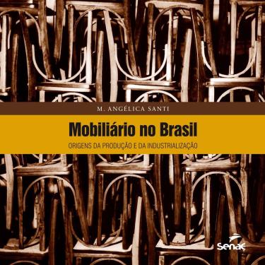Imagem de Livro - Mobiliário no Brasil:  Origens da Produção e da Industrialização - M. Angélica Santi