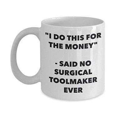 Imagem de Caneca "I Do This for the Money" - Said No Surgical Toolmaker Ever - Caneca de café de cacau quente divertido - Presente de aniversário de Natal e aniversário de casamento