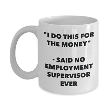 Imagem de Caneca "I Do This for the Money" - Said No Employment Supervisor Ever - Caneca de café de cacau quente engraçado - Presentes de aniversário de Natal