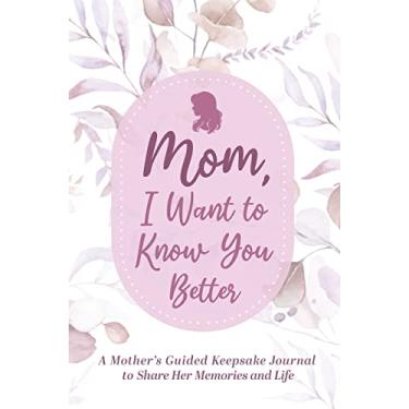 Imagem de Mom, Share Your Life Story With Me: A Mother's Guided Keepsake Journal to Share Her Life and Memories: A Mother's Guided Keepsake Journal to Share Her ... Journal to Share Her Memories and Life