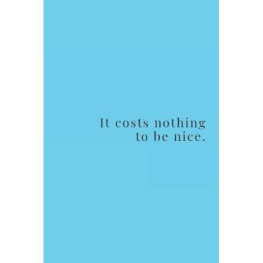 Imagem de It Costs Nothing To Be Nice Black Text Notebook: Sky Blue Matte Finish Lined Journal, 6 x 9 120 Pages, Gift For Thinkers, List Makers and Doers (It Costs Nothing To Be Nice Black Text Journal)