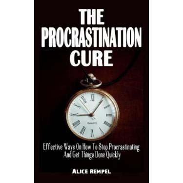 Imagem de The Procrastination Cure: Effective Ways On How To Stop Procrastinating And Get Things Done Quickly - Develop Mental Models And Learn Problem Solving To Take Better Decision