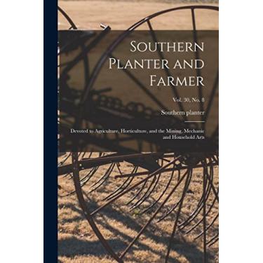 Imagem de Southern Planter and Farmer: Devoted to Agriculture, Horticulture, and the Mining, Mechanic and Household Arts; vol. 30, no. 8