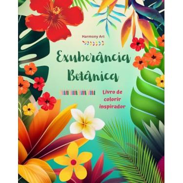 Imagem de Exuberância botânica - Livro de colorir inspirador - Poderosos desenhos de plantas e flores para celebrar a vida: Incríveis mandalas e cenas da natureza para aliviar o estresse