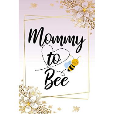 Imagem de mommy to bee cute funny mother’s day gift, pregnancy empowering notebook journal for moms mums mother to be pregnant woman: floral pretty appreciation ... lined journal gift for new mom mum to be