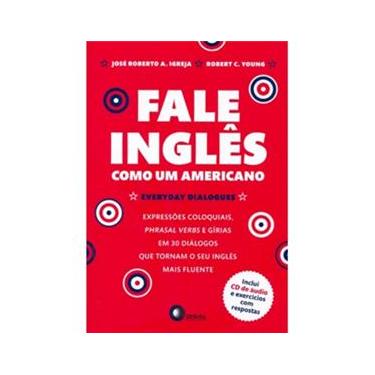 Imagem de Fale Inglês como um Americano: Everyday Dialogues: Expressões Coloquiais, Phrasal Verbs e Gírias - Inclui CD de Áudio e Exercícios com Respostas
