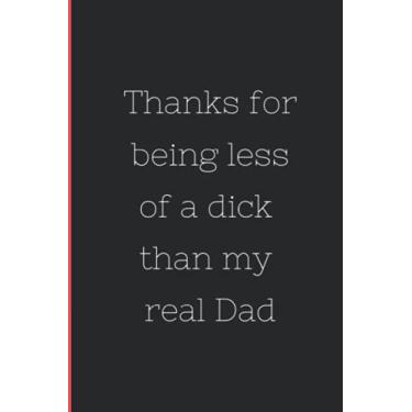 Imagem de Thanks for being less of a dick than my real Dad: Notebook Journal Funny Novelty Gift For A Great Step Father, Great alternative To A Card.