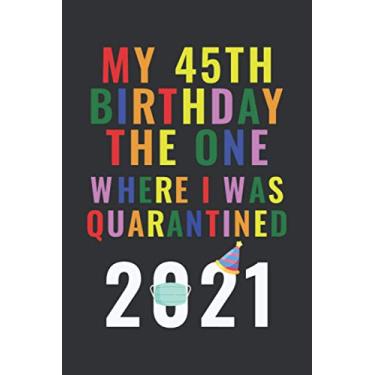 Imagem de My 45th Birthday The One Where I Was Quarantined 2021: Quarantine Birthday Notebook / Journal - Happy 45th Birthday - 6 X 9 Inch Blank lined - 45 ... Boys ( Quarantine Birthday Gifts 2021 )