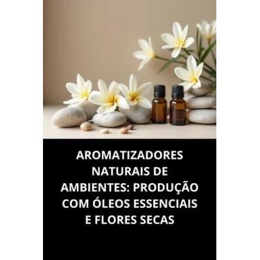 Imagem de Livro Aromatizadores Naturais de Ambientes Produção com Óleos Essencia