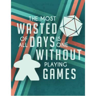Imagem de The Most Wasted of All Days Is One Without Playing Games: A Versatile Notebook with Pages Designed to Help You Keep Track of Game Nights, Wins, Records and More