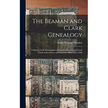 Imagem de The Beaman and Clark Genealogy: A History of the Descendants of Gamaliel Beaman and Sarah Clark of Dorchester and Lancaster, Mass. 1635-1909