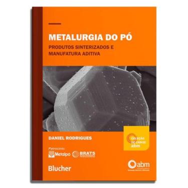 Imagem de Metalurgia Do Pó - Produtos Sinterizados E Manufatura Aditiva - BLUCHE