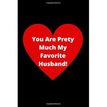 Imagem de You Are Pretty Much My Favorite Husband! | Funny Quote Husband Journal: 120 Lined Pages 6 x 9 | Ideal Gag Gift For Anniversary, Valentines Day, Birthdays Or Special Occasions