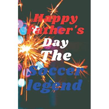 Imagem de Happy Father's DayThe Soccer legend: notebook journal gift ideas Appreciation Gift | Best Gift Card Alternative Funny Fathers Day ... Fathers Day ... Notebook: Gift for Dad, Daddy, Papa, Fathers