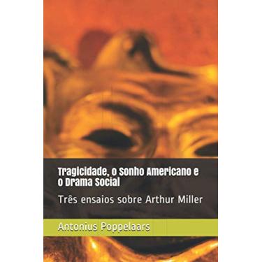Imagem de Tragicidade, o Sonho Americano e o Drama Social: Três ensaios sobre Arthur Miller