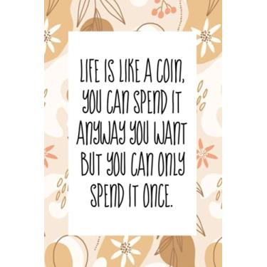 Imagem de life is like a coin, you can spend it anyway you want but you can only spend it once: An inspirational blank lined journal elegant design for study, work, random writing, journaling 6x9, 120 pages