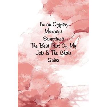 Imagem de I'm An Office Manager Sometimes The Best Part Of My Job Is The Chair Spins: Funny Lined Notebook for Employees (Funny Office Journals)size 6x9 inches, 120 Lined Pages.