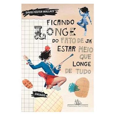 Imagem de Livro - Ficando Longe do Fato de Já Estar Meio Que Longe de Tudo - David Foster Wallace