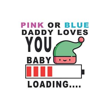 Imagem de Pink or Blue Daddy Loves You Baby Loading: Pregnancy Journal Design, 120 Pages 6 x 9 Inches Lover Of A Baby Lined Notebook