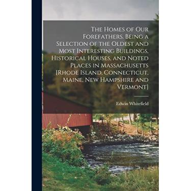 Imagem de The Homes of our Forefathers. Being a Selection of the Oldest and Most Interesting Buildings, Historical Houses, and Noted Places in Massachusetts ... Maine, New Hampshire and Vermont]