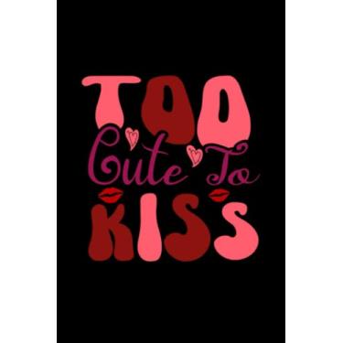 Imagem de Valentine's Day Too Cute To Kiss: Valentines Day Gifts For Him, From Her, Funny Personalized Unique Valentines Day gifts Notebook Journal, Valentine's ... Gift card, Gift from husband For wife