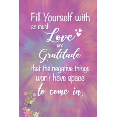 Imagem de Fill Yourself with So Much Love and Gratitude That The Negative Things Won't Have Space to Come In.: Gratitude Journal with Positive Quote, 52-Weeks Mindfulness Diary