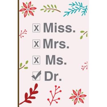 Imagem de Miss. Mrs. Ms. Dr.: Blank Lined Journal Gift For Doctor, Miss Mrs Ms Dr, Doctor Gift, PhD Graduation Gift, Doctor Graduation, Phd Graduate, Gift for Him or Her, PhD, Dr Gift