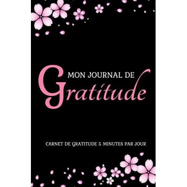 Imagem de MON JOURNAL DE GRATITUDE: CARNET DE GRATITUDE 5 MINUTES PAR JOUR: Journal de gratitude pour une pratique guidée quotidienne vers bien-être et pensée ... de gratitude à remplir - Journal de gratitude