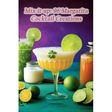 Imagem de Mix it up: 96 Margarita Cocktail Creations
