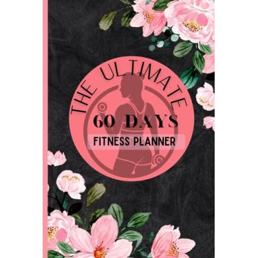 Imagem de The Ultimate 60 days Fitness Planner: Daily| Weekly Food, Workout, Gym Journal with Weight Loss, Goal Settings, Sleep, Water Tracker Log Book, Great Gift for women