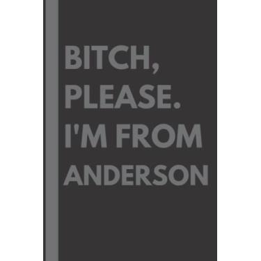 Imagem de Bitch, Please. I'm From Anderson: A Vulgar Adult Composition Notebook for a Native Anderson Resident - 6x9 inches