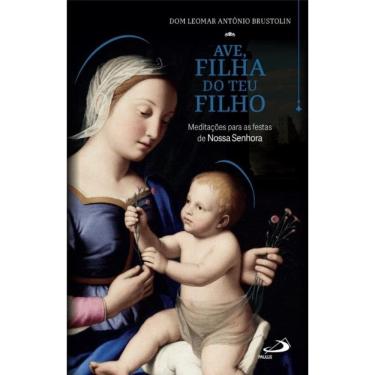 Imagem de Ave, Filha do Teu Filho - Meditações para as Festas de Nossa Senhora