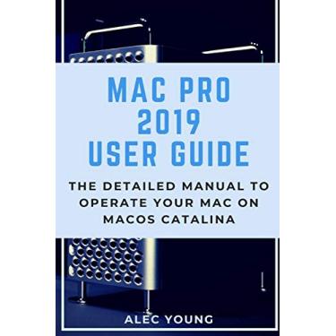 Imagem de Mac Pro 2019 User Guide: The Detailed Manual to Operate Your Mac on MacOS Catalina