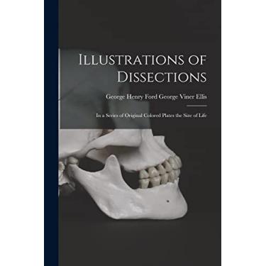Imagem de Illustrations of Dissections: In a Series of Original Colored Plates the Size of Life