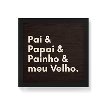 Imagem de Arte Maníacos Quadro Decorativo em Madeira Pai Papai Painho e Meu Velho - 30x30cm (Moldura caixa em laca preta)